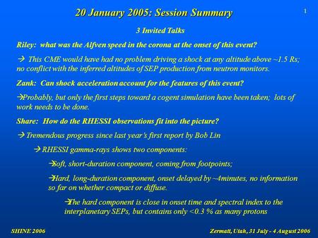 1 20 January 2005: Session Summary SHINE 2006 Zermatt, Utah, 31 July - 4 August 2006 3 Invited Talks Riley: what was the Alfven speed in the corona at.