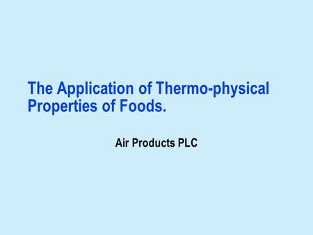 The Application of Thermo-physical Properties of Foods. Air Products PLC.