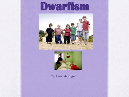 Dwarfism By: Hannah Nugent.