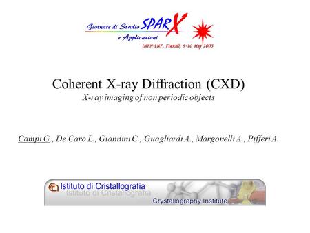 Coherent X-ray Diffraction (CXD) X-ray imaging of non periodic objects Campi G., De Caro L., Giannini C., Guagliardi A., Margonelli A., Pifferi A.