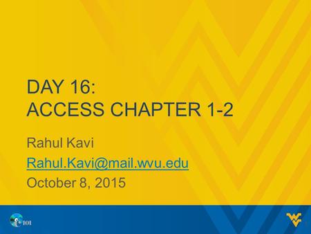 DAY 16: ACCESS CHAPTER 1-2 Rahul Kavi October 8, 2015 1.