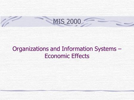 Organizations and Information Systems – Economic Effects MIS 2000.