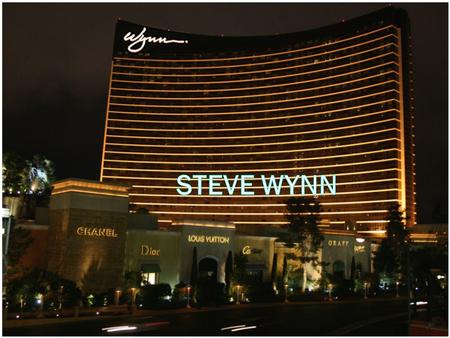 Steve’s Life  Steve Wynn born on January 27 th 1942  Born in New Haven Connecticut  Graduated from Penn State  Has 2 daughters and an Ex-Wife.