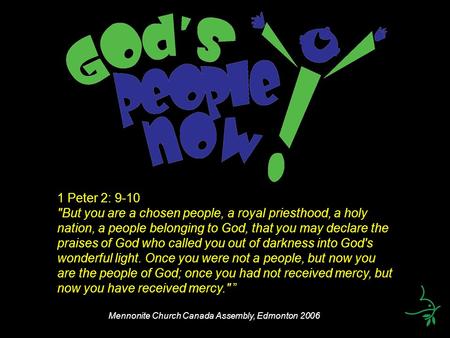 1 Peter 2: 9-10 But you are a chosen people, a royal priesthood, a holy nation, a people belonging to God, that you may declare the praises of God who.