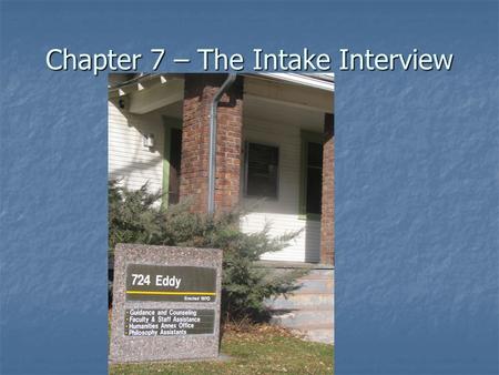 Chapter 7 – The Intake Interview. What is an Intake Interview? An initial assessment interview In contemporary settings, often the intake simply blends.