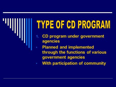 1. CD program under government agencies Planned and implemented through the functions of various government agencies With participation of community.