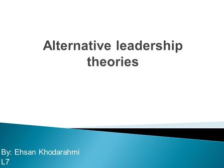 By: Ehsan Khodarahmi L7  Theoretical perspectives on leadership, past and present  Leadership behaviour taxonomies and schools  Contingency and situational.