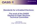 Standards for e-Enabled Elections: The work of the OASIS Election & Voter Services Technical Committee John Borras Chair Technical Committee www.oasis-open.org.