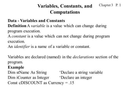 Chapter 3 P. 1 Data - Variables and Constants Definition A variable is a value which can change during program execution. A constant is a value which can.