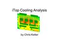 ITop Cooling Analysis by Chris Ketter. eLog Analysis 18.6mA each amp 80.9mA each ASIC Average boardstack temp.