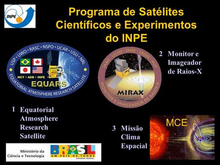 Programa de Satélites Científicos e Experimentos do INPE MCE Equatorial Atmosphere Research Satellite Monitor e Imageador de Raios-X Missão Clima Espacial.