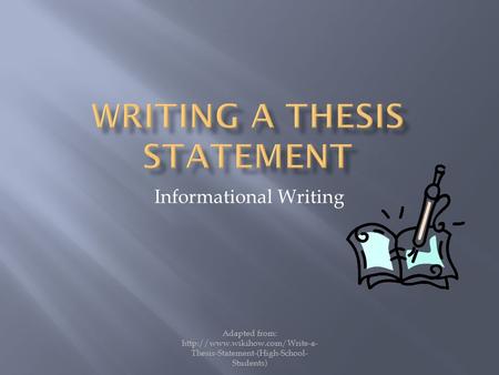 Informational Writing Adapted from:  Thesis-Statement-(High-School- Students)