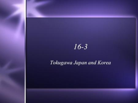 16-3 Tokugawa Japan and Korea I. The Three Great Unifiers  A. At the end of the 15th century, warring families fought for control of Japan  1. Daimyo-