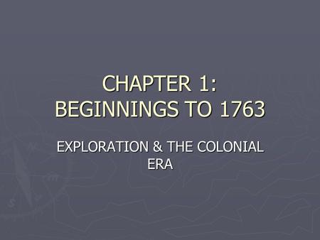 CHAPTER 1: BEGINNINGS TO 1763 EXPLORATION & THE COLONIAL ERA.