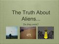 The Truth About Aliens... Do they exist?.