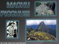 By Lucas Taylor and Jake Moran!!!. Maccu Picchu is an amazing ancient city left behind by the ancient civilisation of the Inca people. It was created.