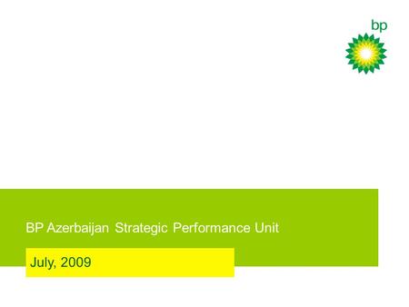 Azerbaijan Strategic Performance Unit Sangachal Terminal Presentation BP Azerbaijan Strategic Performance Unit July, 2009.