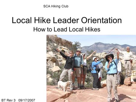 Local Hike Leader Orientation How to Lead Local Hikes BT Rev 3 09/17/2007 SCA Hiking Club.