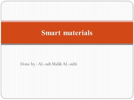 Done by : AL-salt Malik AL-sulti Smart materials.