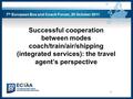 1 Successful cooperation between modes coach/train/air/shipping (integrated services): the travel agent’s perspective 7 th European Bus and Coach Forum,