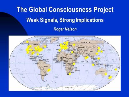 The Global Consciousness Project Weak Signals, Strong Implications Roger Nelson.