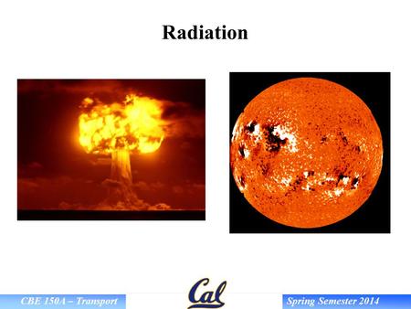 CBE 150A – Transport Spring Semester 2014 Radiation.