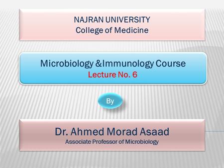 NAJRAN UNIVERSITY College of Medicine NAJRAN UNIVERSITY College of Medicine Microbiology &Immunology Course Lecture No. 6 Microbiology &Immunology Course.