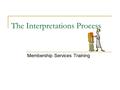 The Interpretations Process Membership Services Training.