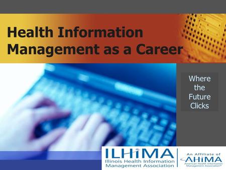 Health Information Management as a Career Where the Future Clicks.