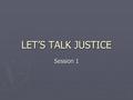 LET’S TALK JUSTICE Session 1. Westwood Vision Statement From the Westwood Council ► Section 3) We are called to be a vital and necessary part of our world.