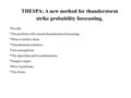 The talk: *The problem with current thunderstorm forecasting. *What would be ideal. *Thunderstorm statistics. *Our assumptions. *The algorithm and its.