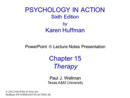 © 2002 John Wiley & Sons, Inc. Huffman: PSYCHOLOGY IN ACTION, 6E PSYCHOLOGY IN ACTION Sixth Edition by Karen Huffman PowerPoint  Lecture Notes Presentation.