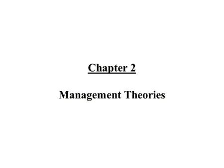 Chapter 2 Management Theories Chapter 2 Management Theories.