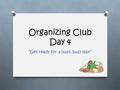 Organizing Club Day 4 “Get ready for a busy, busy day!”