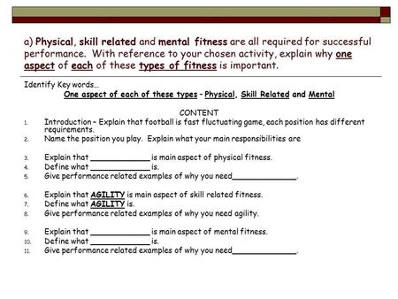 A) Physical, skill related and mental fitness are all required for successful performance. With reference to your chosen activity, explain why one aspect.