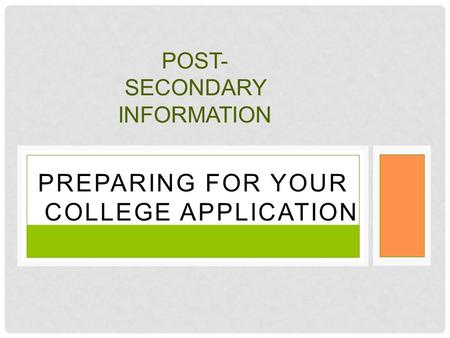 PREPARING FOR YOUR COLLEGE APPLICATION POST- SECONDARY INFORMATION.