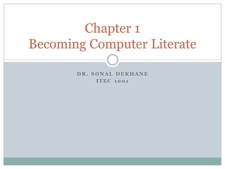 DR. SONAL DEKHANE ITEC 1001 Chapter 1 Becoming Computer Literate.