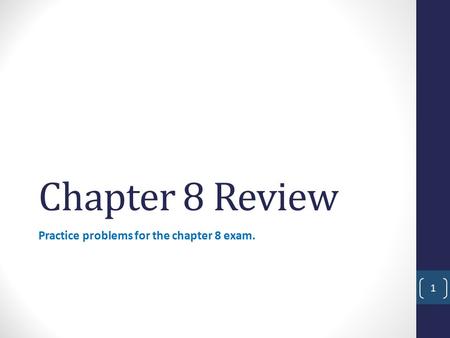 Practice problems for the chapter 8 exam.