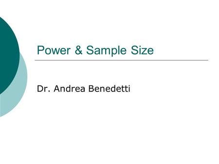 Power & Sample Size Dr. Andrea Benedetti. Plan  Review of hypothesis testing  Power and sample size Basic concepts Formulae for common study designs.