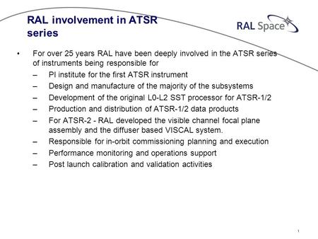 1 RAL involvement in ATSR series For over 25 years RAL have been deeply involved in the ATSR series of instruments being responsible for –PI institute.