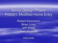 Senior Design Project P06201: Modified Home Entry Robert Karpowicz Brian Long Jeff Webb Josh Ribbeck 2005-2006.