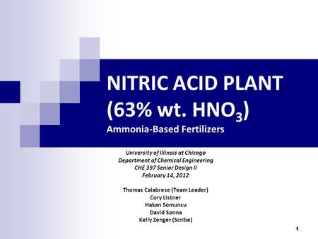 1 NITRIC ACID PLANT (63% wt. HNO 3 ) Ammonia-Based Fertilizers University of Illinois at Chicago Department of Chemical Engineering CHE 397 Senior Design.