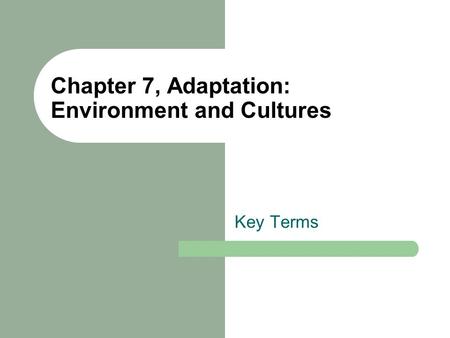 Chapter 7, Adaptation: Environment and Cultures Key Terms.