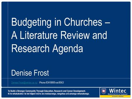 Budgeting in Churches – A Literature Review and Research Agenda Denise Frost Phone 834 8800 ext 8563.