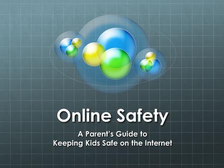 Online Safety A Parent’s Guide to Keeping Kids Safe on the Internet.