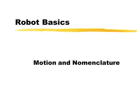 Robot Basics Motion and Nomenclature. Robot Main Components Programming Terminal Controller Manipulator Manual Pendent.