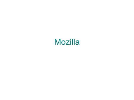 Mozilla. Why mozilla Main Components Browser features Loads very quickly Personal toolbar with your locations Can turn off pop-up windows good control.