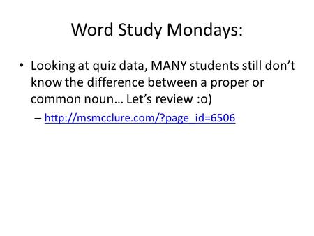 Word Study Mondays: Looking at quiz data, MANY students still don’t know the difference between a proper or common noun… Let’s review :o) –