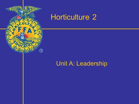 Horticulture 2 Unit A: Leadership. Program Components Objective: Develop leadership qualities through participation in the small animal instructional.