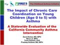 The Impact of Chronic Care Coordination on Young Children (Age 0 to 5) with Asthma A Statewide Evaluation of the California Community Asthma Intervention.